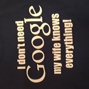 I don't need Google, my wife knows everything! TShirt